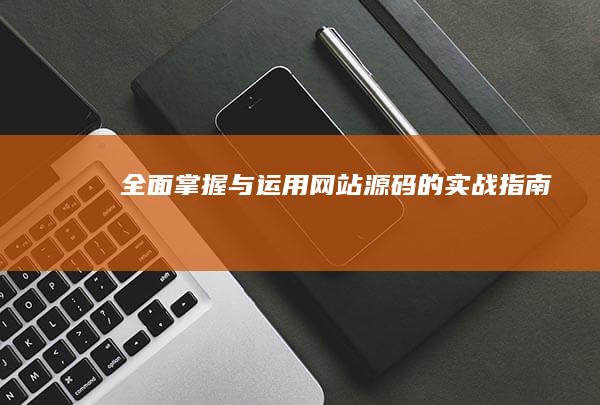 全面掌握与运用网站源码的实战指南